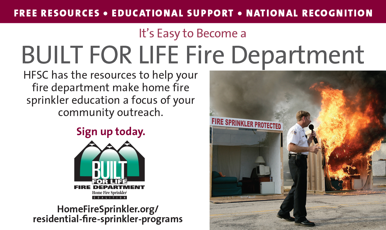 The BUILT FOR LIFE Fire Department program offers departments ready-made content for their fire prevention programs. Learn more at HomeFireSprinkler.org.