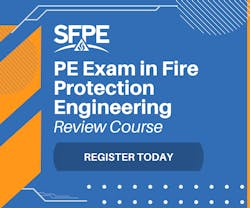 The Society of Fire Protection Engineers announces the opening of registration for its Principles and Practice of Engineering (PE) Fire Protection Exam Review Course. The Society of Fire Protection Engineers announces the opening of registration for its Principles and Practice of Engineering (PE) Fire Protection Exam Review Course.