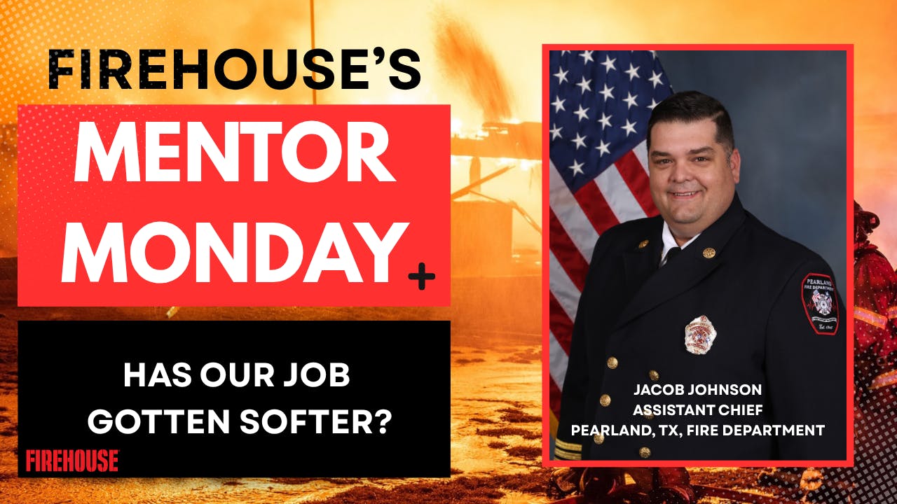 Firehouse's Mentor Monday: Has Our Job Gotten Softer?