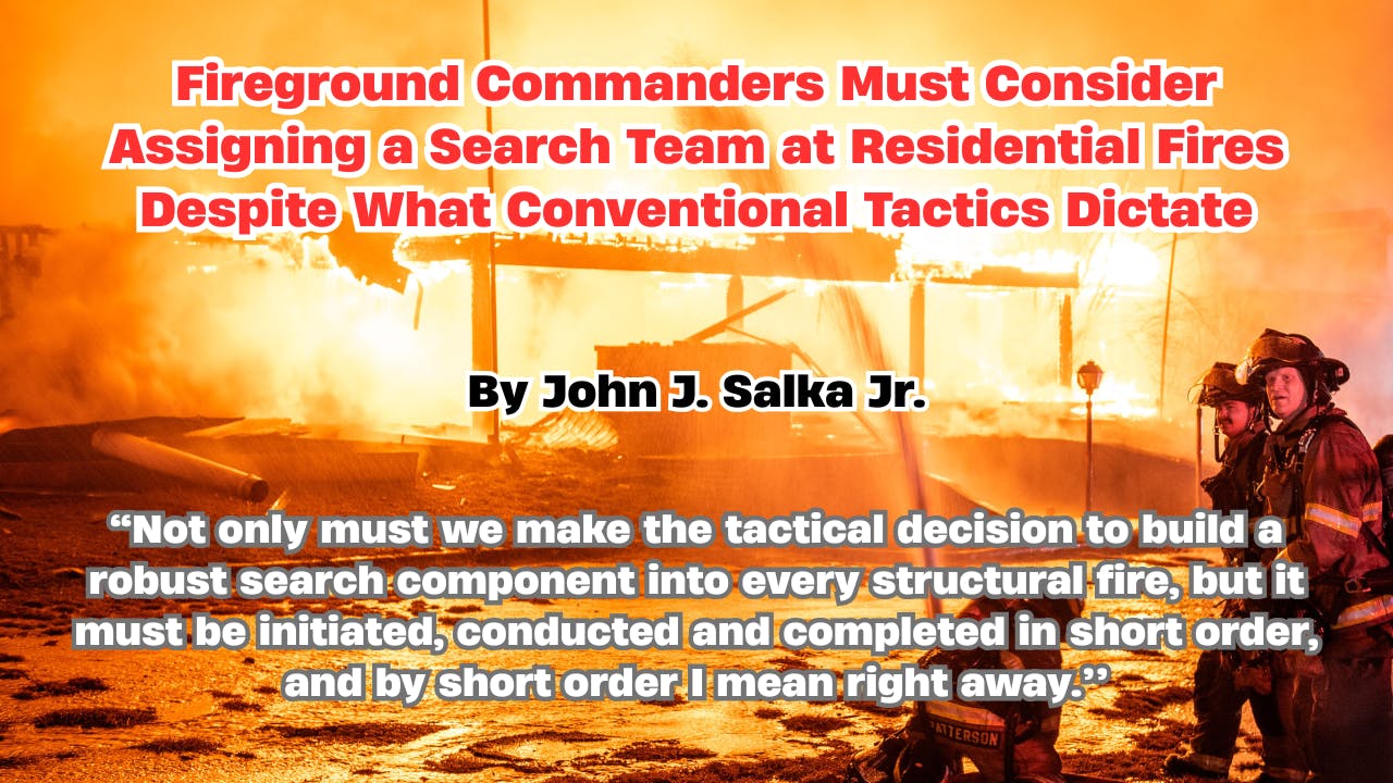 Fireground Commanders Must Consider Assigning a Search Team at Residential Fires Despite What Conventional Tactics Dictate